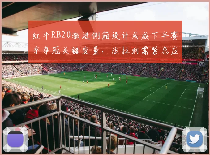红牛RB20激进侧箱设计或成下半赛季争冠关键变量，法拉利需紧急应对弯道下压力劣势